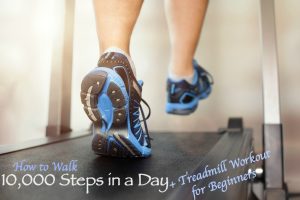 Tips to walk 10,000 Steps in a Day plus Treadmill Workout for Beginners to get your daily fitness routine moving.