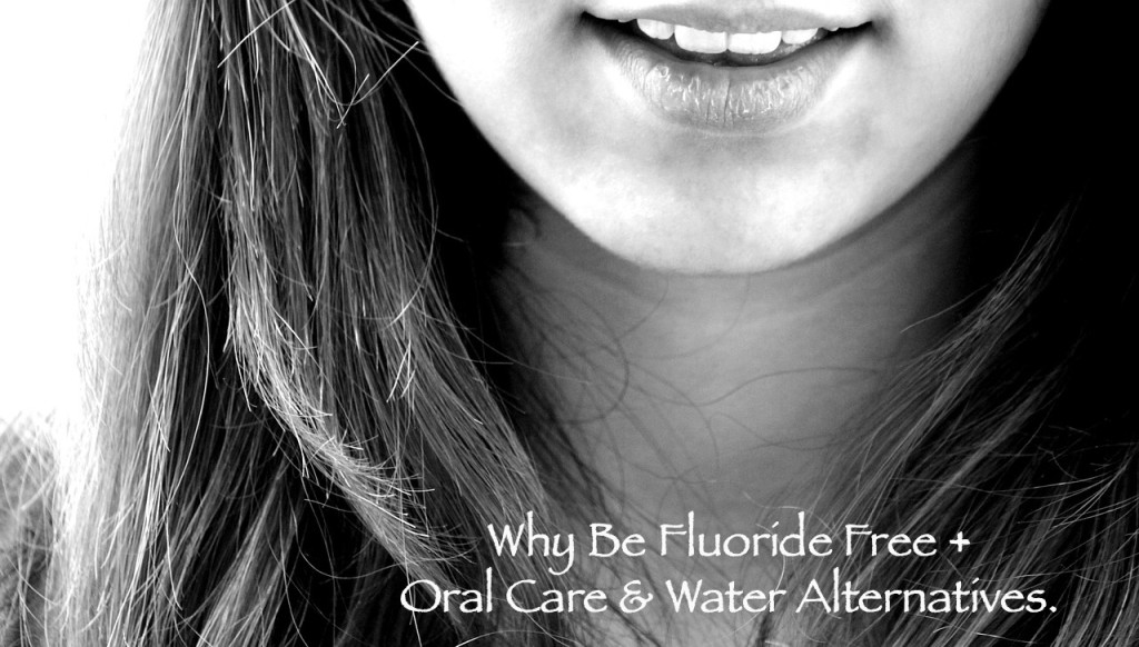 Why Be Fluoride Free in water and oral care plus alternatives you can use instead.